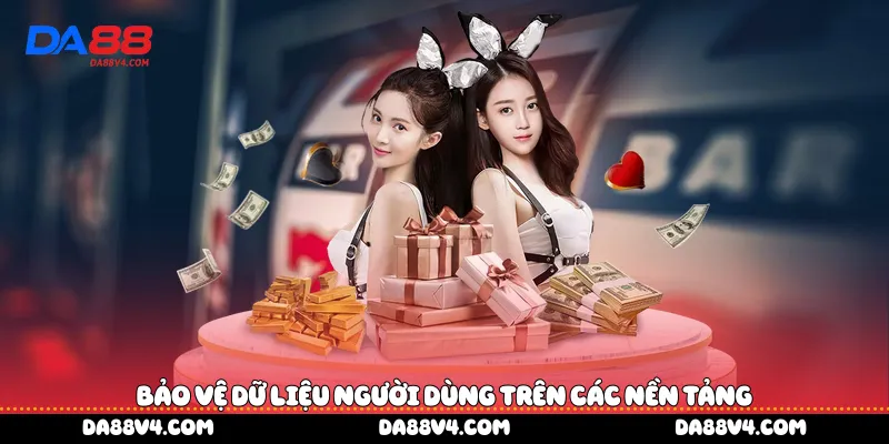 Bảo vệ dữ liệu người dùng trên các nền tảng