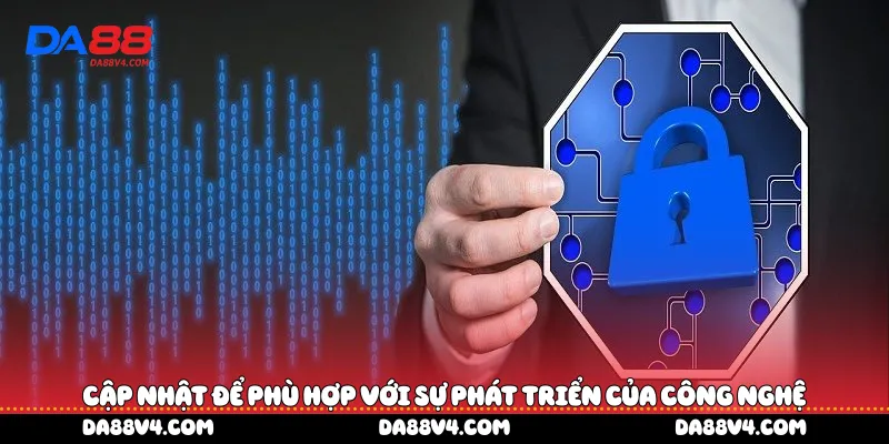 Cập nhật để phù hợp với sự phát triển của công nghệ
