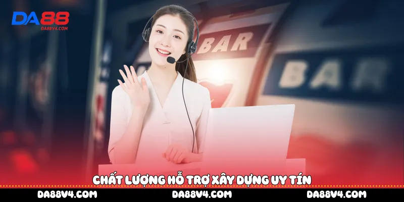 Chất lượng hỗ trợ xây dựng uy tín
