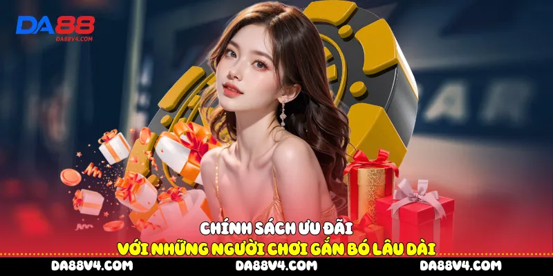 Chính sách ưu đãi với những người chơi gắn bó lâu dài