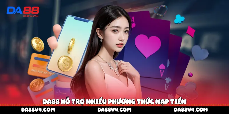 DA88 hỗ trợ nhiều phương thức nạp tiền