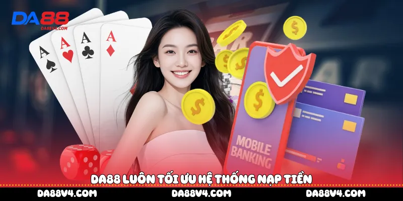  DA88 luôn tối ưu hệ thống nạp tiền