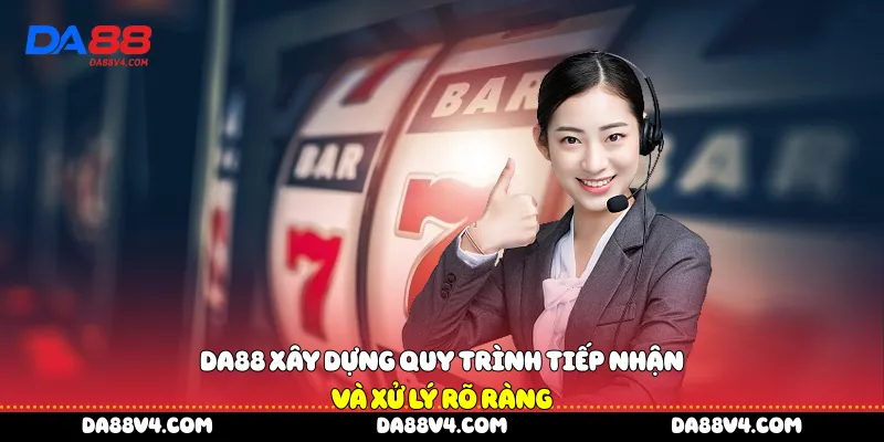  DA88 xây dựng quy trình tiếp nhận và xử lý rõ ràng
