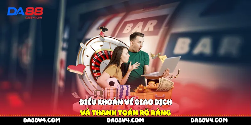 Điều khoản về giao dịch và thanh toán rõ ràng