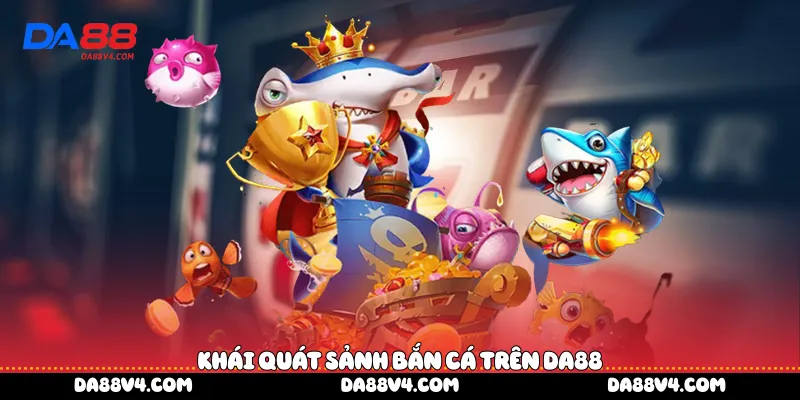 Khái quát sảnh bắn cá trên DA88