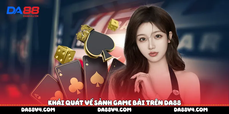 Khái quát về sảnh game bài trên DA88