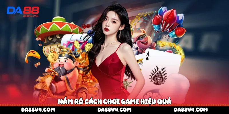 Nắm rõ cách chơi game hiệu quả