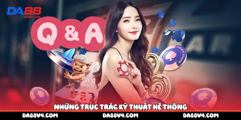  Những trục trặc kỹ thuật hệ thống