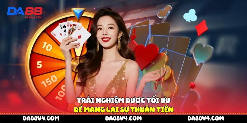 Trải nghiệm được tối ưu để mang lại sự thuận tiện